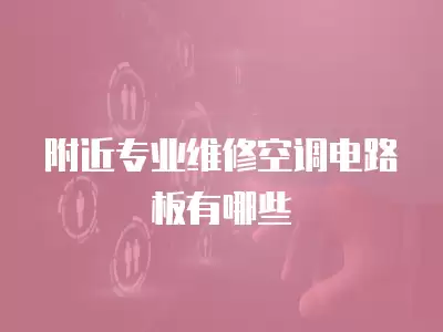附近专业维修空调电路板有哪些