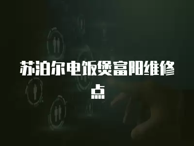 苏泊尔电饭煲富阳维修点