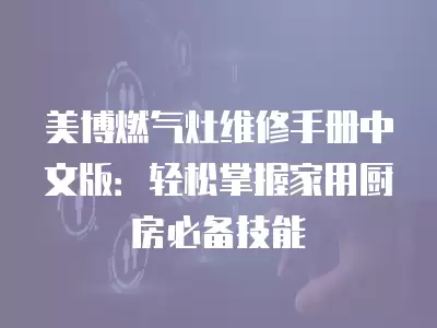 美博燃气灶维修手册中文版：轻松掌握家用厨房必备技能