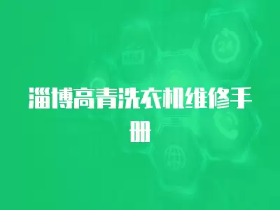 淄博高青洗衣机维修指南,淄博高青洗衣机维修