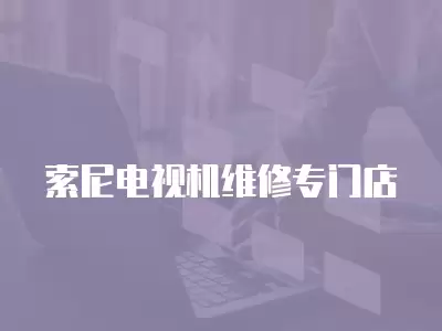 索尼电视机维修专门店