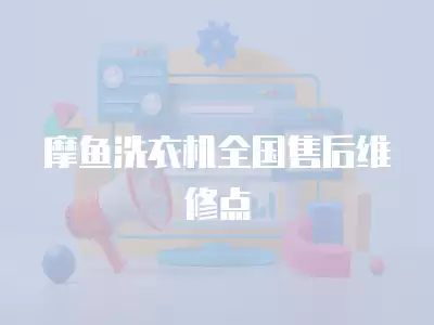 摩鱼洗衣机全国售后维修点