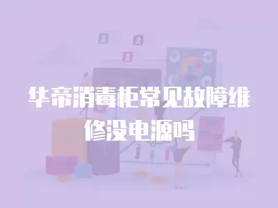 华帝消毒柜常见故障维修没电源吗