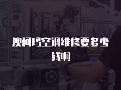 澳柯玛空调维修要多少钱啊