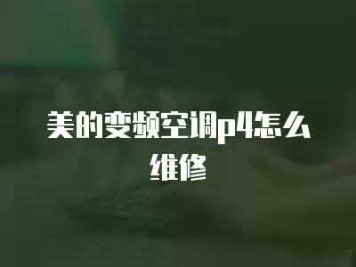 美的变频空调p4怎么维修