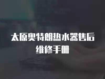太原奥特朗热水器售后维修手册