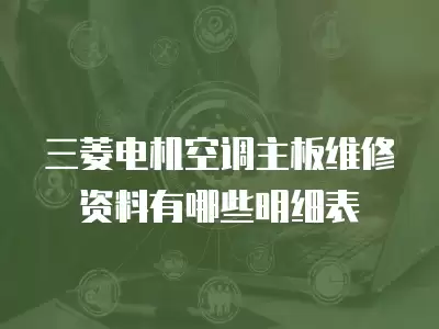 三菱电机空调主板维修资料有哪些明细表