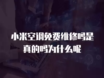 小米空调免费维修吗是真的吗为什么呢