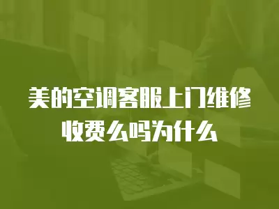 美的空调客服上门维修收费么吗为什么