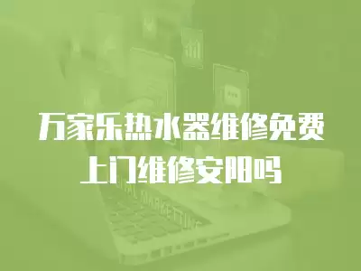 万家乐热水器维修免费上门维修安阳吗