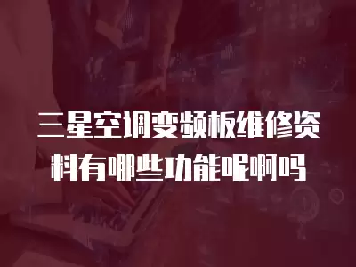 三星空调变频板维修资料有哪些功能呢啊吗