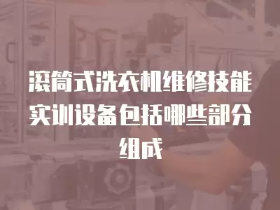 滚筒式洗衣机维修技能实训设备包括哪些部分组成