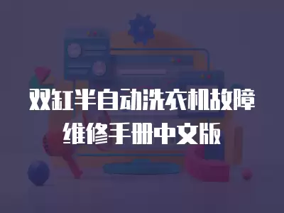 双缸半自动洗衣机故障维修手册中文版