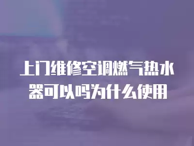 上门维修空调燃气热水器可以吗为什么使用