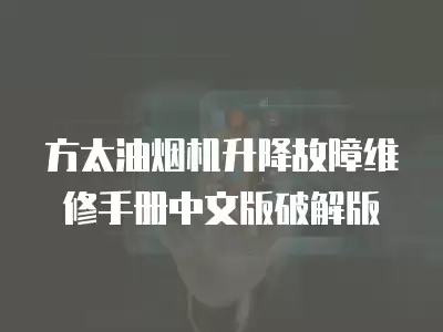 方太油烟机升降故障维修手册中文版破解版