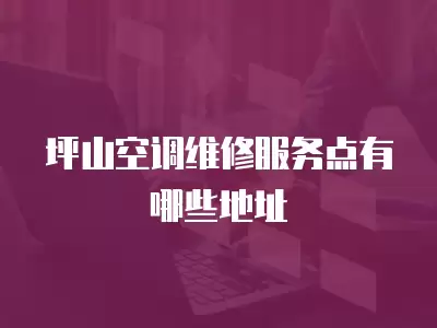 坪山空调维修服务点有哪些地址