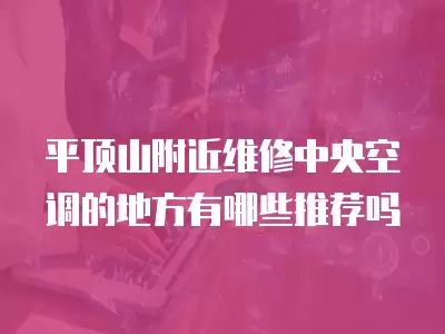 平顶山附近维修中央空调的地方有哪些推荐吗