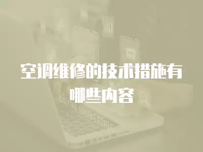 空调维修的技术措施有哪些内容