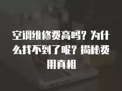空调维修费高吗？为什么找不到了呢？揭秘费用真相