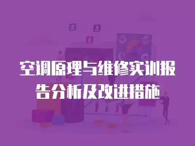 空调原理与维修实训报告分析及改进措施