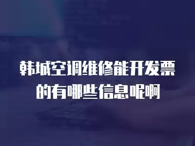韩城空调维修能开发票的有哪些信息呢啊