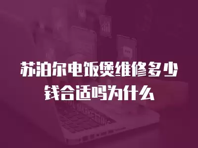 苏泊尔电饭煲维修多少钱合适吗为什么