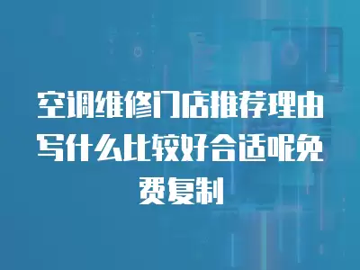 空调维修门店推荐理由写什么比较好合适呢免费复制