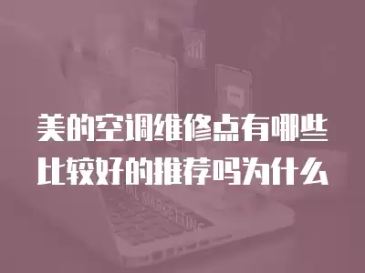 美的空调维修点有哪些比较好的推荐吗为什么
