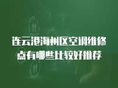 连云港海州区空调维修点有哪些比较好推荐
