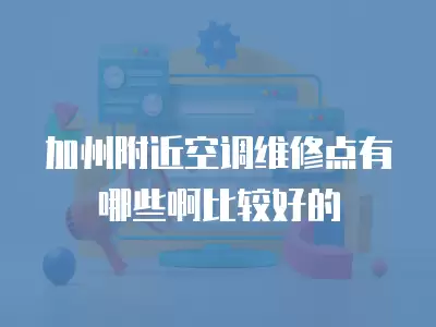 加州附近空调维修点有哪些啊比较好的