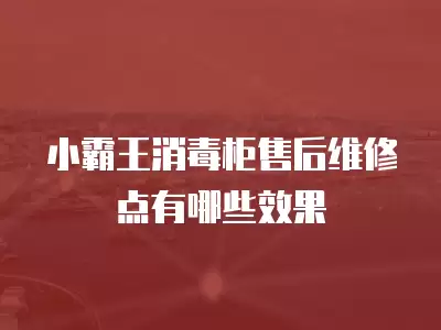 小霸王消毒柜售后维修点有哪些效果