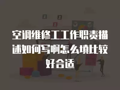 空调维修工工作职责描述如何写啊怎么填比较好合适