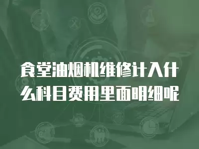 食堂油烟机维修计入什么科目费用里面明细呢