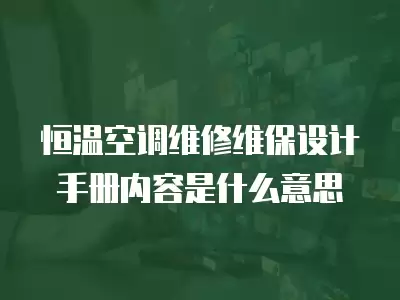恒温空调维修维保设计手册内容是什么意思