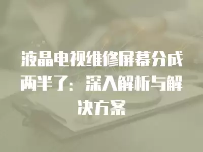 液晶电视维修屏幕分成两半了：深入解析与解决方案