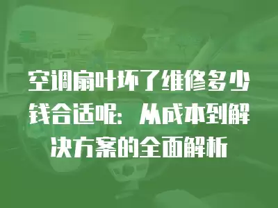 空调扇叶坏了维修多少钱合适呢：从成本到解决方案的全面解析