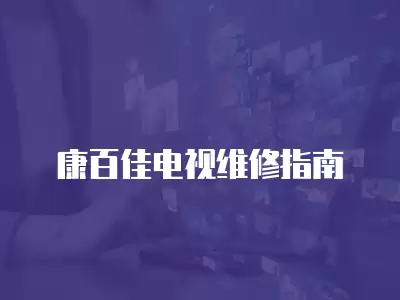 康百佳电视维修指南