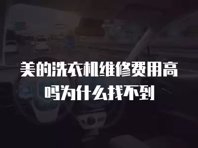 美的洗衣机维修费用高吗为什么找不到