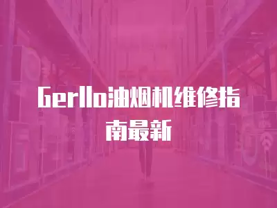 Gerllo油烟机维修指南最新
