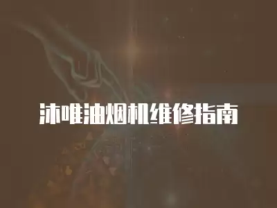 沐唯油烟机维修指南