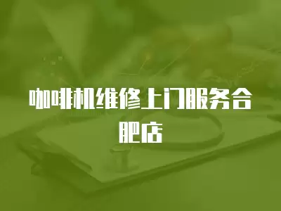 咖啡机维修上门服务合肥店