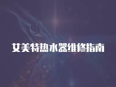 艾美特热水器维修指南
