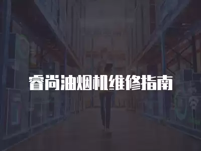 睿尚油烟机维修指南