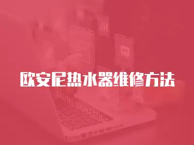 欧安尼热水器维修方法