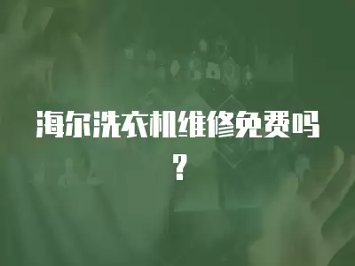 海尔洗衣机维修免费吗？