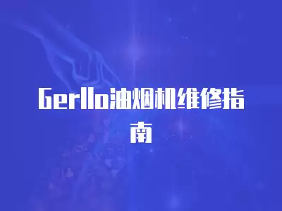 Gerllo油烟机维修指南