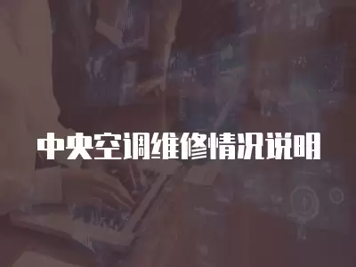 中央空调维修情况说明