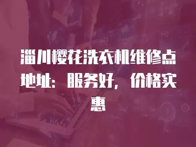 淄川洗衣机维修,临淄区洗衣机维修哪家好