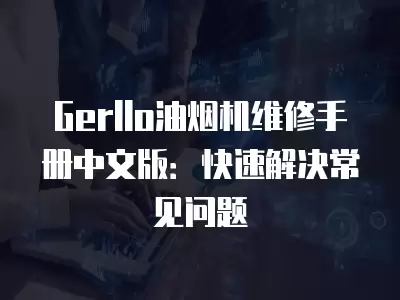 Gerllo油烟机维修手册中文版：快速解决常见问题