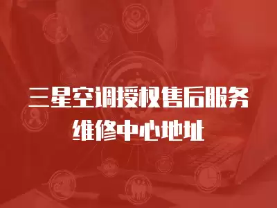 三星空调授权售后服务维修中心地址